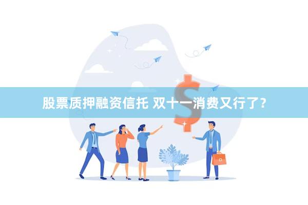 股票质押融资信托 双十一消费又行了？