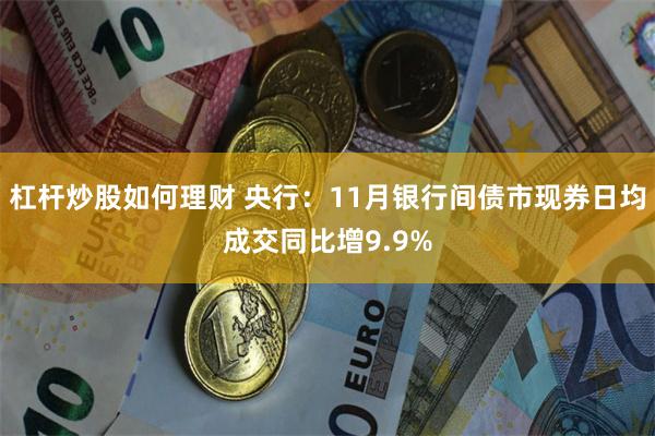 杠杆炒股如何理财 央行：11月银行间债市现券日均成交同比增9.9%